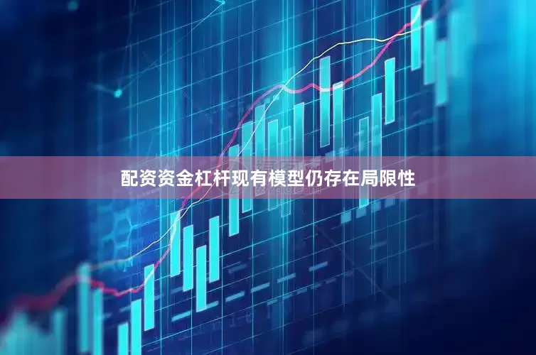 配资资金杠杆现有模型仍存在局限性