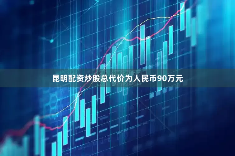 昆明配资炒股总代价为人民币90万元