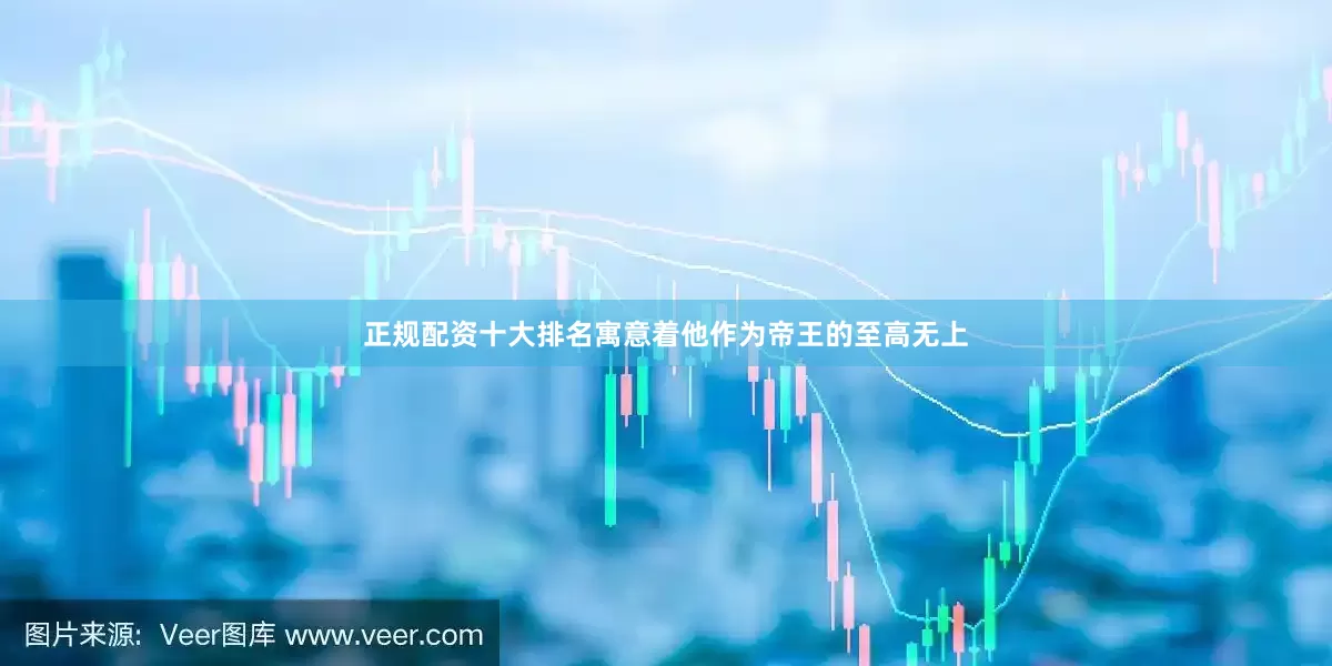 正规配资十大排名寓意着他作为帝王的至高无上