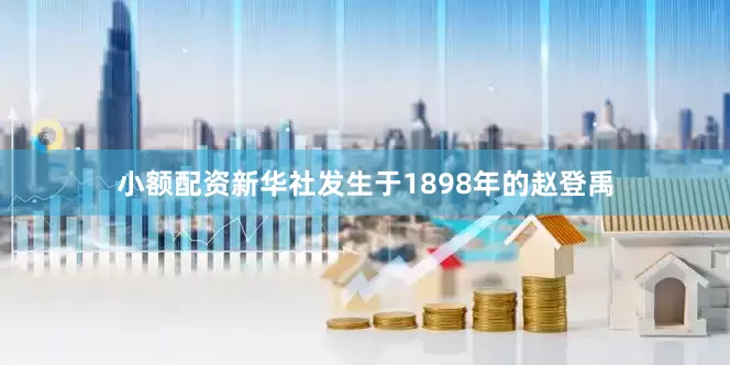 小额配资新华社发生于1898年的赵登禹