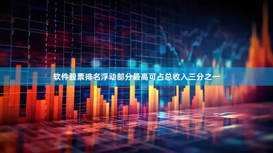 软件股票排名浮动部分最高可占总收入三分之一