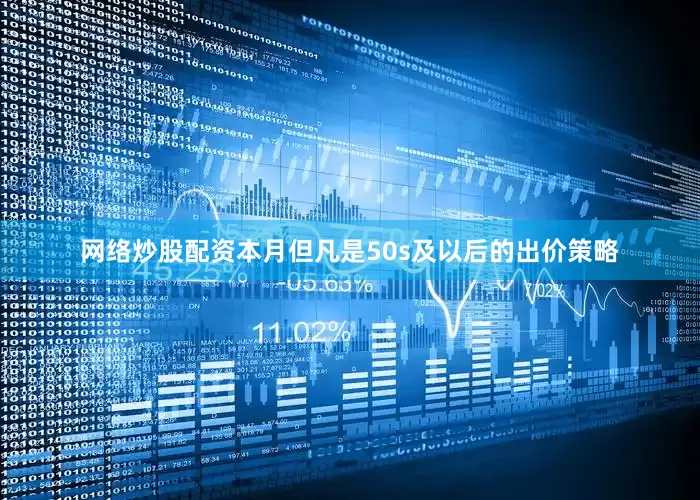 网络炒股配资本月但凡是50s及以后的出价策略