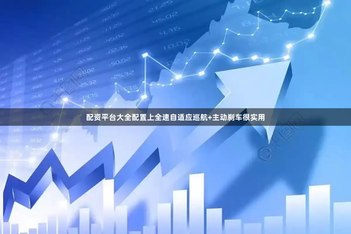 配资平台大全配置上全速自适应巡航+主动刹车很实用