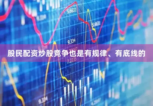 股民配资炒股竞争也是有规律、有底线的